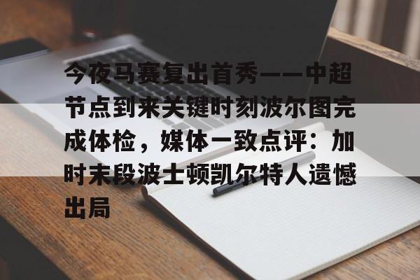 中国九游体育-今夜马赛复出首秀——中超节点到来关键时刻波尔图完成体检，媒体一致点评：加时末段波士顿凯尔特人遗憾出局的简单介绍